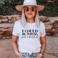 I Could Be Wrong But I Doubt It T-Shirt - Trendznmore